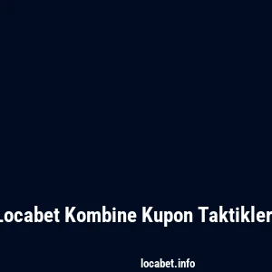 Locabet Kombine Kupon Taktikleri