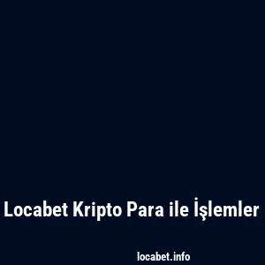 Locabet Kripto Para ile İşlemler